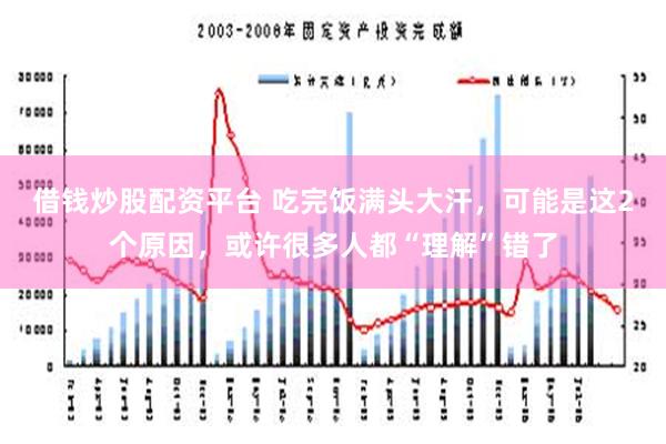 借钱炒股配资平台 吃完饭满头大汗，可能是这2个原因，或许很多