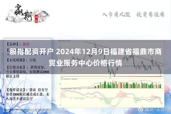 股指配资开户 2024年12月9日福建省福鼎市商贸业服务中心