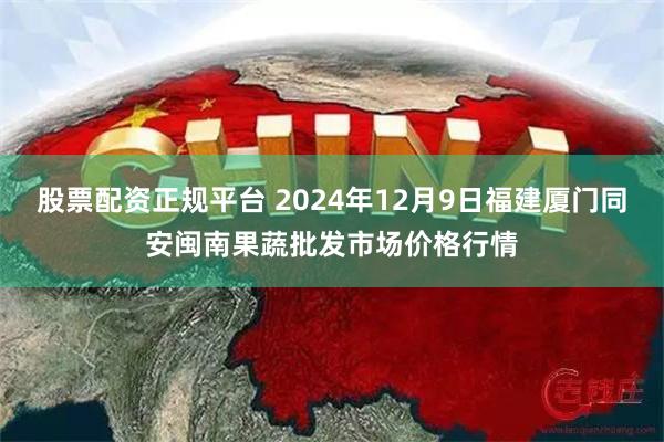 股票配资正规平台 2024年12月9日福建厦门同安闽南果蔬批