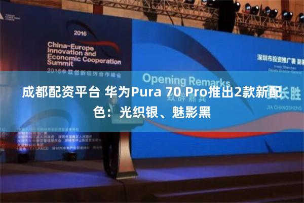 成都配资平台 华为Pura 70 Pro推出2款新配色：光织