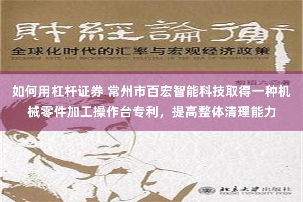 如何用杠杆证券 常州市百宏智能科技取得一种机械零件加工操作台