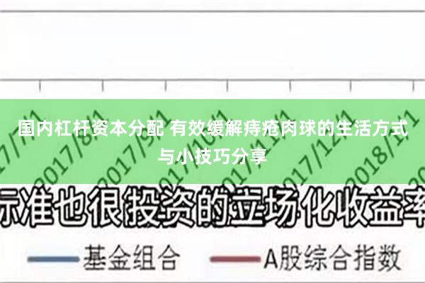 国内杠杆资本分配 有效缓解痔疮肉球的生活方式与小技巧分享