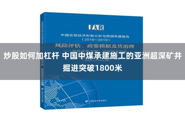 炒股如何加杠杆 中国中煤承建施工的亚洲超深矿井掘进突破180