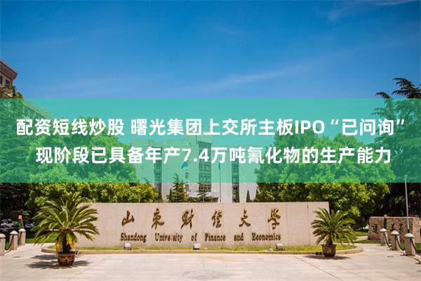 配资短线炒股 曙光集团上交所主板IPO“已问询” 现阶段已具